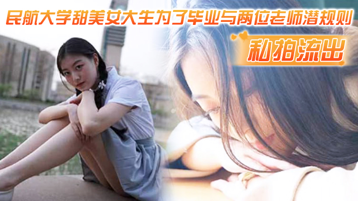 民航校花为毕业被两导师潜规则 爆操内射高清流出